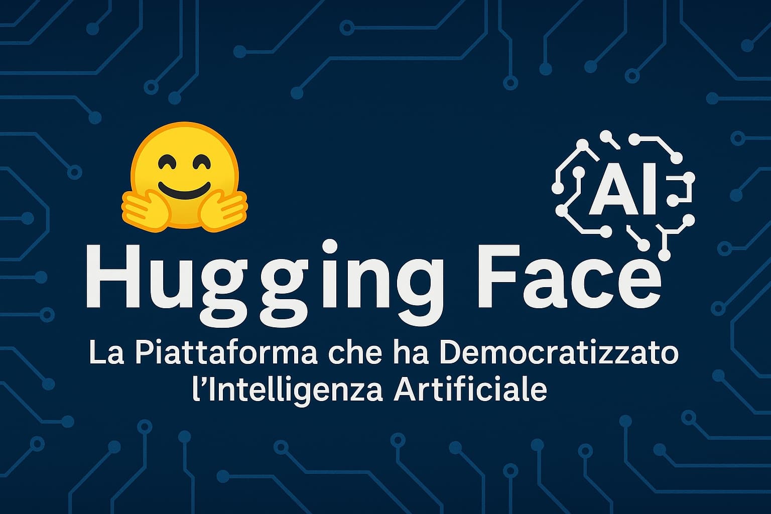 Hugging Face: Che cos'è e come ha reso l'Intelligenza Artificiale accessibile a tutti
