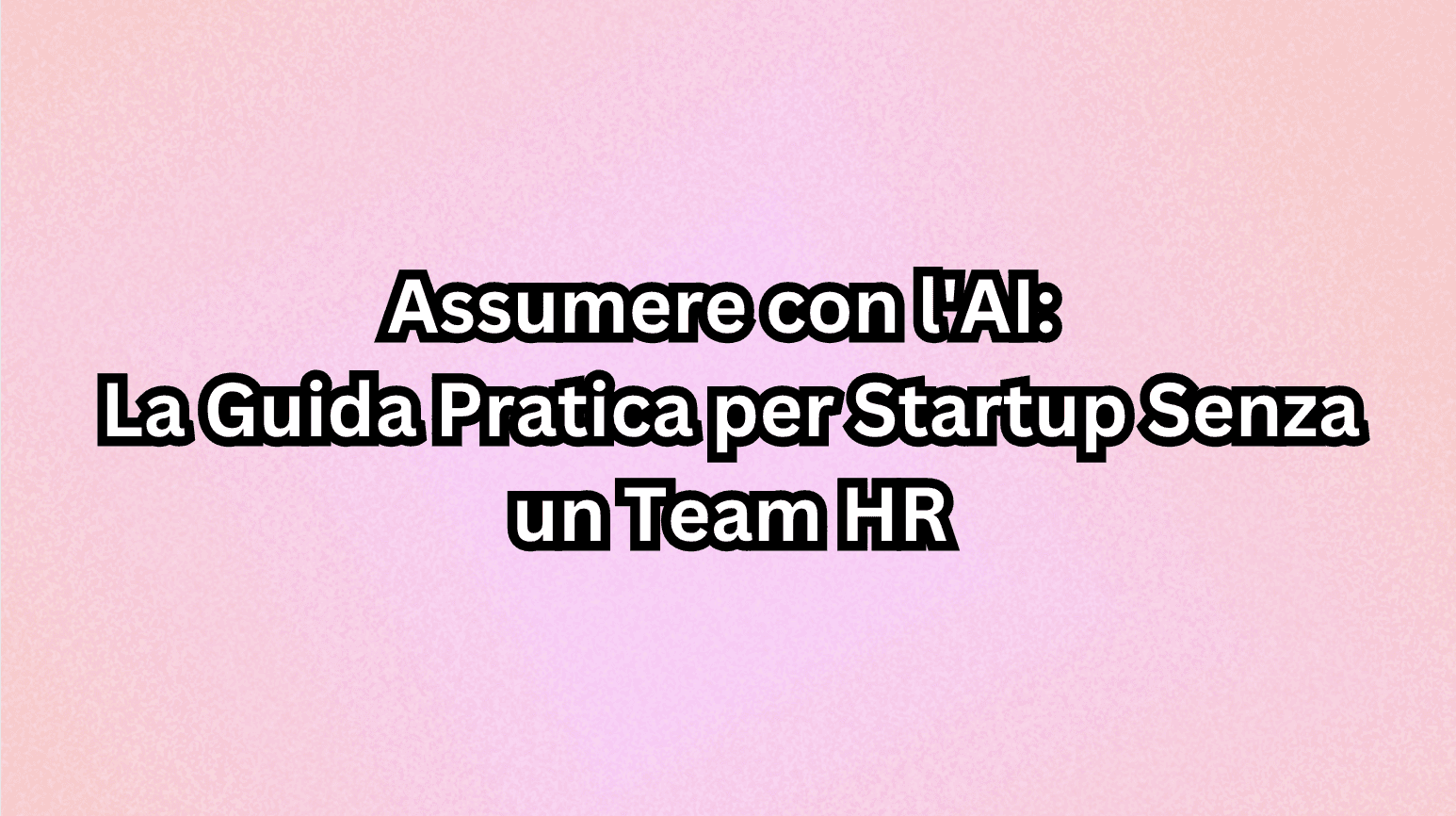 Assumere con l'AI: La Guida Pratica per Startup Senza un Team HR